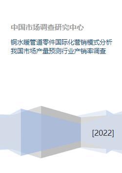 銅水暖管道零件國際化營銷模式分析及國內市場產銷量預測與調查